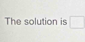 The solution is □