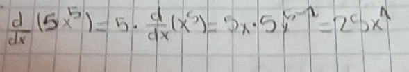  d/dx (5x^5)=5·  d/dx (x^5)=5x· 5x^(6-2)=25x^4