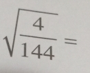 sqrt(frac 4)144=