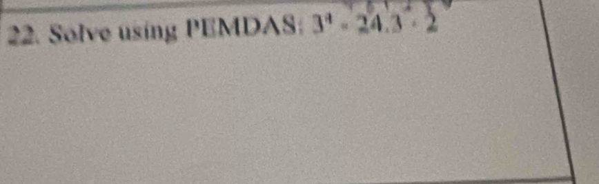 Solve using PEMDAS: 3^4=24.3· 2