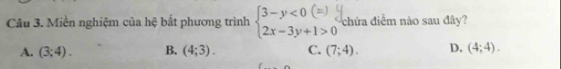 Miền nghiệm của hệ bất phương trình chứa điễm nào sau đây?
A. (3;4). B. (4;3). C. (7;4). D. (4;4).