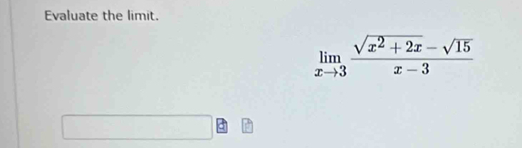 Evaluate the limit.
limlimits _xto 3 (sqrt(x^2+2x)-sqrt(15))/x-3 