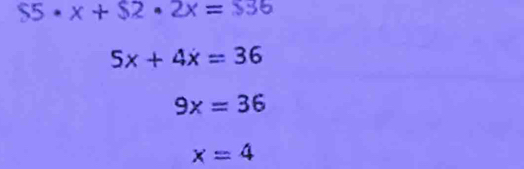 $ 5· x+$2· 2x=$36
5x+4x=36
9x=36
x=4