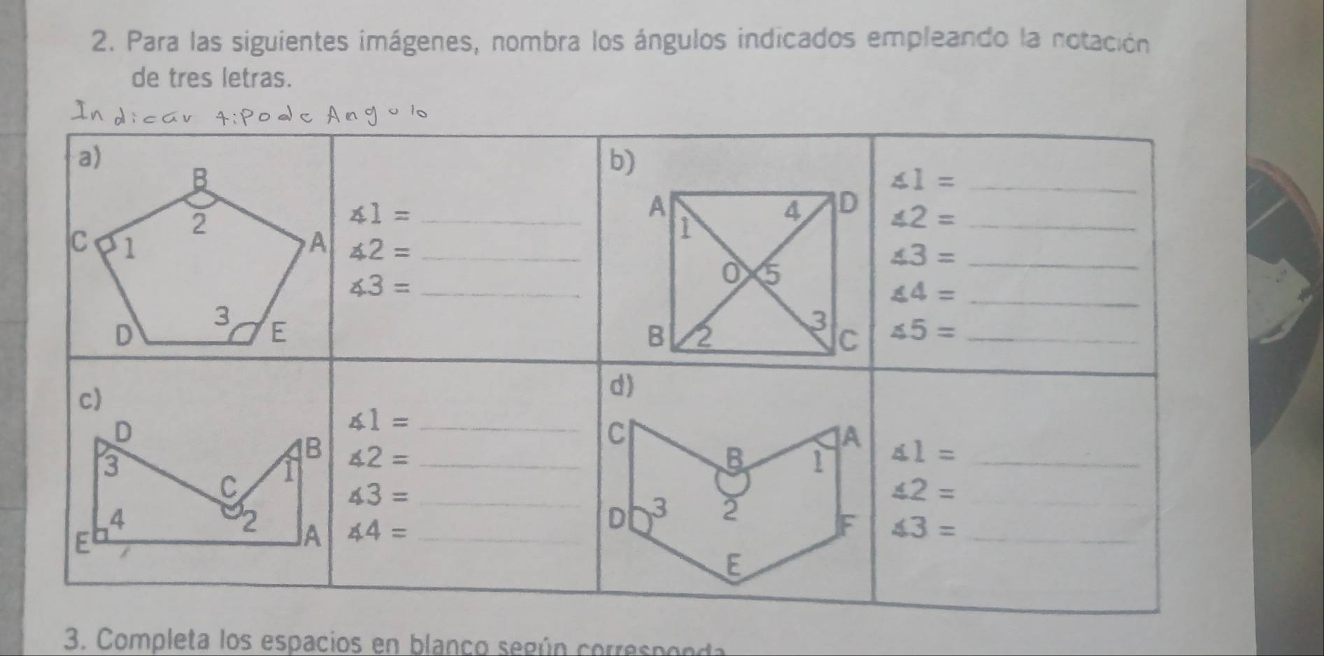 Para las siguientes imágenes, nombra los ángulos indicados empleando la notación
de tres letras.
3. Completa los espacios en blanco según corresponda