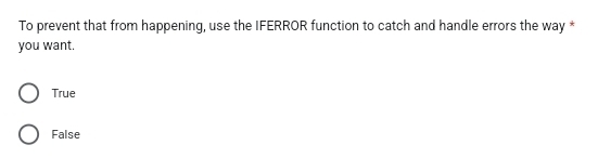 To prevent that from happening, use the IFERROR function to catch and handle errors the way *
you want.
True
False