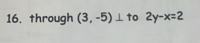 through (3,-5)⊥ to 2y-x=2