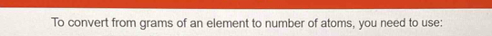 To convert from grams of an element to number of atoms, you need to use: