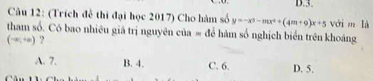 (Trích để thi đại học 2017) Cho hàm số y=-x^3-mx^2+(4m+9)x+5 với m là
tham số. Có bao nhiêu giá trị nguyên của # để hàm số nghịch biển trên khoảng
(-∈fty ;+∈fty ) ?
A. 7. B. 4. C. 6. D. 5.
Câu