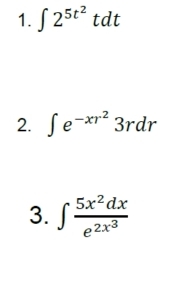 ∈t 2^(5t^2)tdt
2. ∈t e^(-xr^2)3rdr
3. ∈t frac 5x^2dxe^(2x^3)