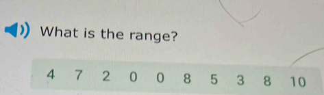 What is the range?
4 7 2 0 0 8 5 3 8 10