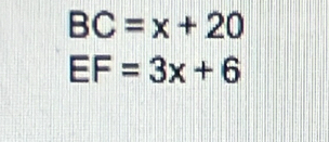 BC=x+20
EF=3x+6