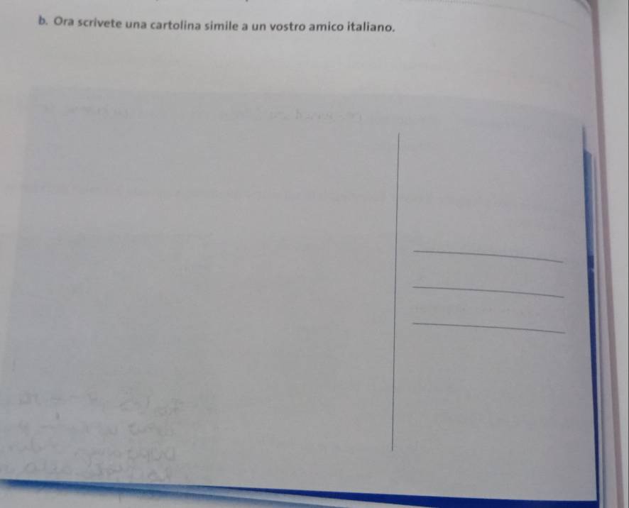 Ora scrivete una cartolina simile a un vostro amico italiano. 
_ 
_ 
_