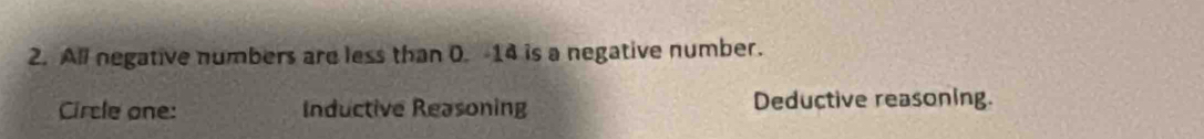 All negative numbers are less than 0. 14 is a negative number.
Circle one: Inductive Reasoning Deductive reasoning.