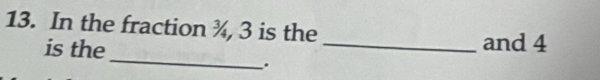 In the fraction ¾, 3 is the 
_ 
is the _and 4.