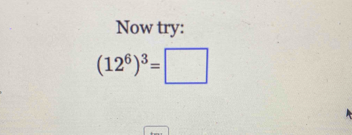 Now try:
(12^6)^3=□