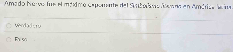 Amado Nervo fue el máximo exponente del Simbolismo literario en América latina.
Verdadero
Falso