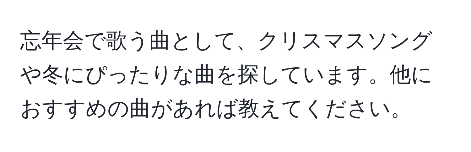 忘年会で歌う曲として、クリスマスソングや冬にぴったりな曲を探しています。他におすすめの曲があれば教えてください。