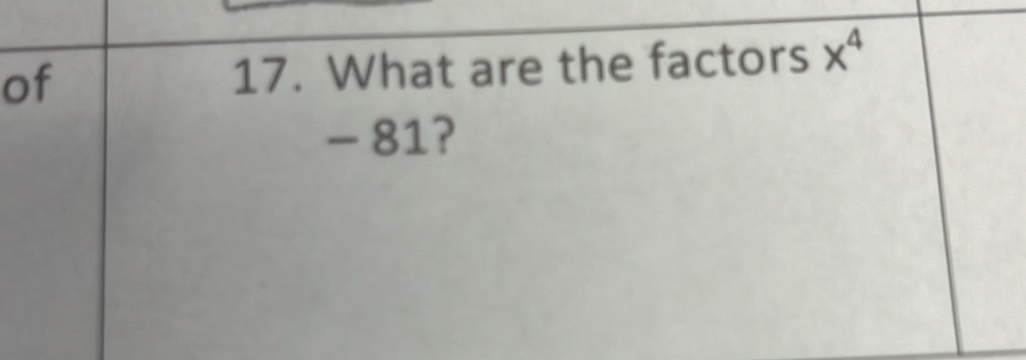 of 17. What are the factors x^4
- 81?