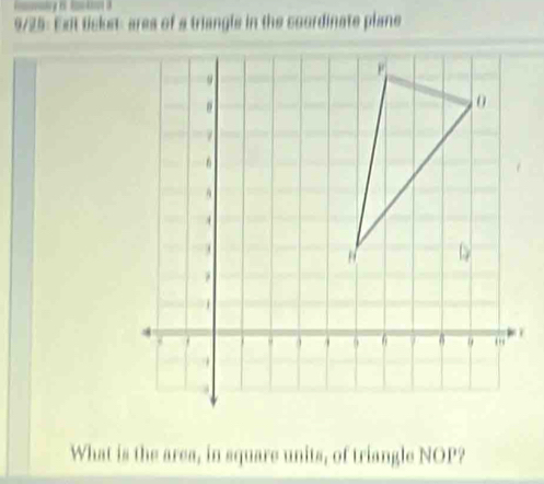 9/25: Ext tickst: ares of a triangls in the coordinate plane 
What is the area, in square units, of triangle NOP?