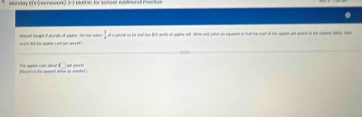 Monday 11/4 (Homework): 2-1 Mathx, for Schoot Additional Practice 
Manund Sineaged 5 pouncks of spute. He fase maters  3/4  ot a pound so ter and his $45 worth of apples lett. Wiote and solre an aruation to find the cost of the apples yer prened to the reees doter t 
much id th appls c ast per peunet . 
Car 
The nsphes cood onad □ see pound 
(sured so the comnt detor so renled )