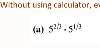 Without using calculator, e 
(a) 5^(2/3)· 5^(1/3)