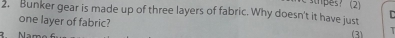 sthpes? (2) 
2. Bunker gear is made up of three layers of fabric. Why doesn't it have just 

one layer of fabric? (3) 
2 Mar