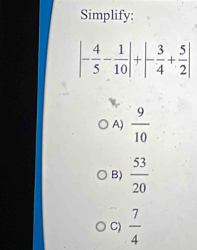 Simplify:
A)  9/10 
B)  53/20 
C)  7/4 