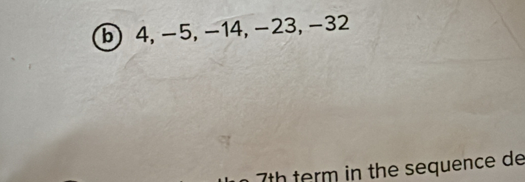 4, −5, −14, −23, −32
7th term in the sequence de