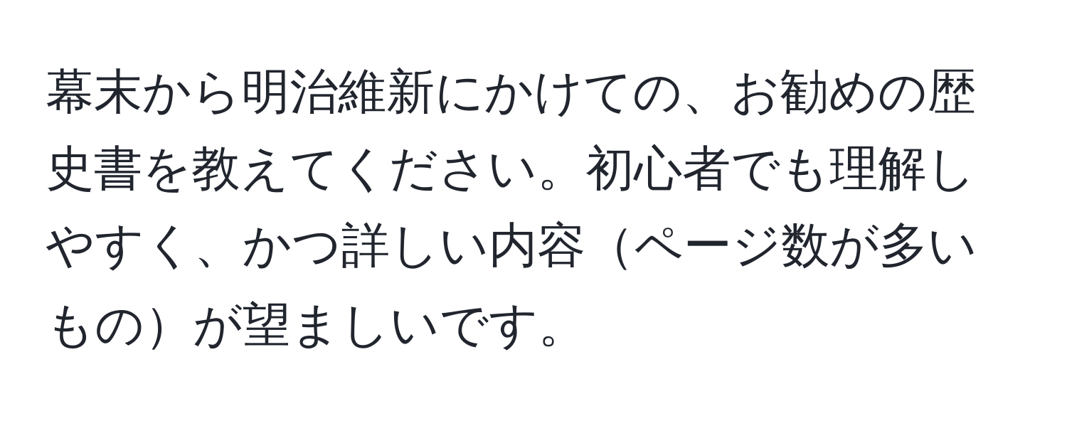 幕末から明治維新にかけての、お勧めの歴史書を教えてください。初心者でも理解しやすく、かつ詳しい内容ページ数が多いものが望ましいです。