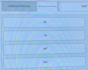 volume of the box 216n^9
6n
2n
8n^3
18n^3