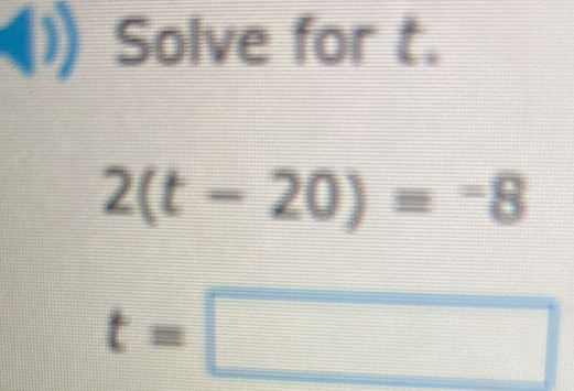 (1)Solve for t.
2(t-20)=-8
t=□