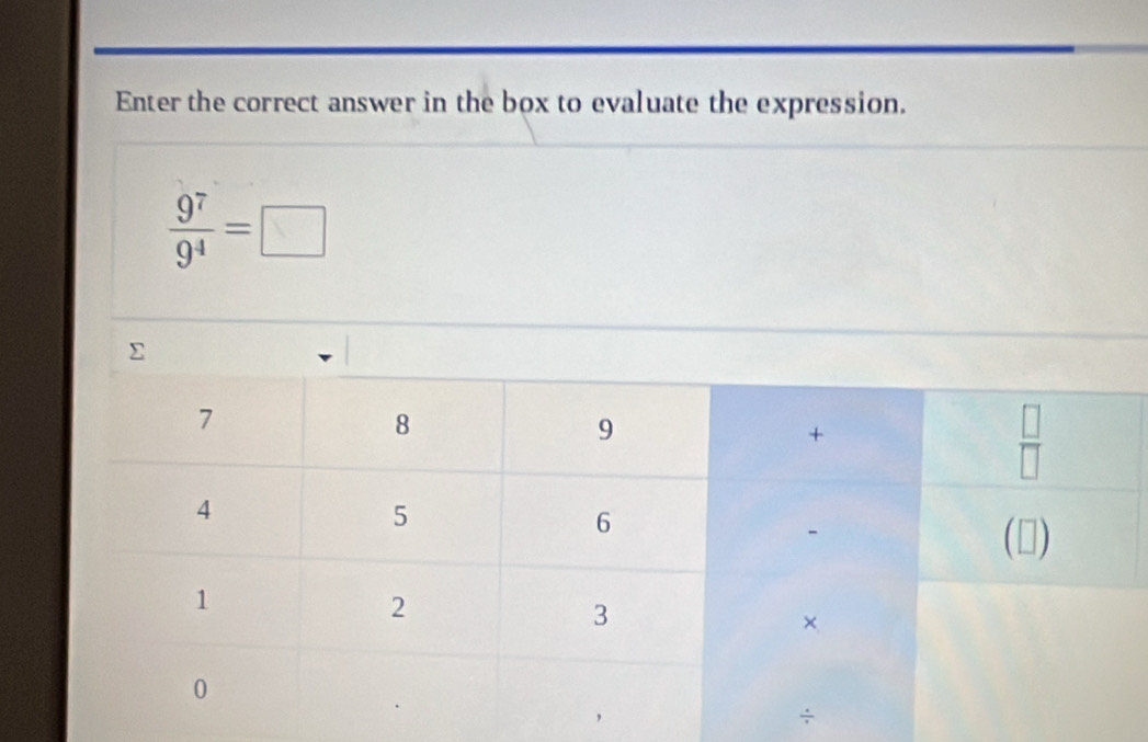 Enter the correct answer in the box to evaluate the expression.
 9^7/9^4 =□