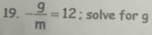 - 9/m =12; solve for g