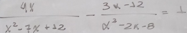  4% /x^2-7x+12 - (3x-12)/x^2-2x-8 =1