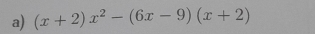 (x+2)x^2-(6x-9)(x+2)