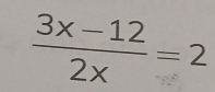  (3x-12)/2x =2