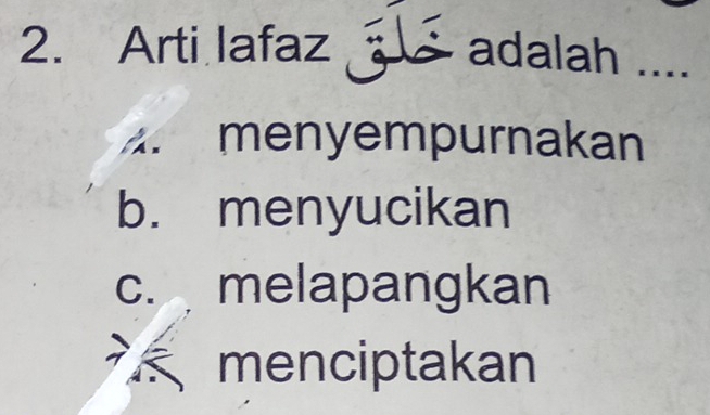 Arti lafaz adalah ....
menyempurnakan
b. menyucikan
c. melapangkan
menciptakan