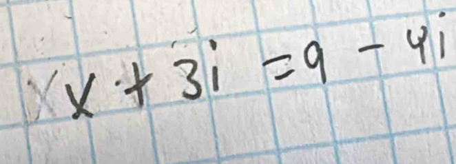 x+3i=9-4i