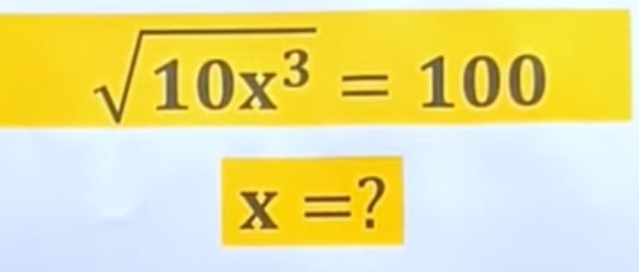 sqrt(10x^3)=100
x= ?