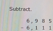 Subtract.
beginarrayr 6,985 -6,111 endarray