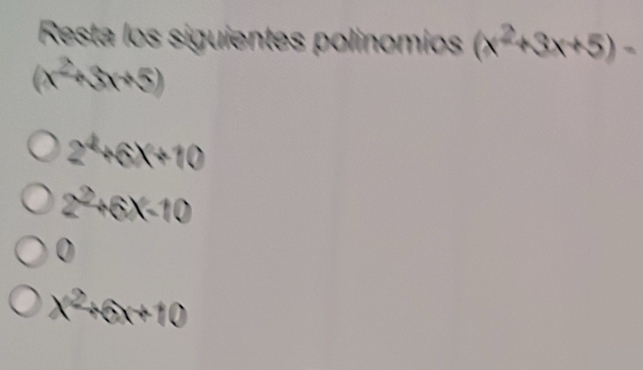 Resta los siguientes polinomios (x^2+3x+5)-
(x^2+3x+5)
2^4+6x+10
2^2+6X-10
)
x^2+6x+10