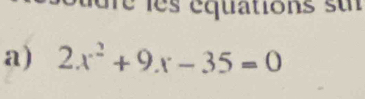 dr s équations s u 
a) 2x^2+9x-35=0