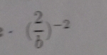 ( 2/b )^-2