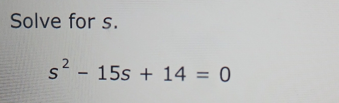 Solve for s.
s^2-15s+14=0