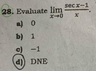 Evaluate limlimits _xto 0 (sec x-1)/x .
a) ⩾0
b) 1
c) -1
d) DNE