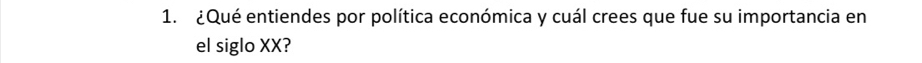 ¿Qué entiendes por política económica y cuál crees que fue su importancia en 
el siglo XX?