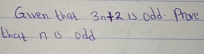 Given that 3n+2 is odd. Prove 
that n is odd