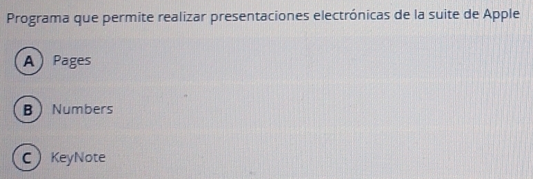 Programa que permite realizar presentaciones electrónicas de la suite de Apple
APages
B Numbers
C KeyNote