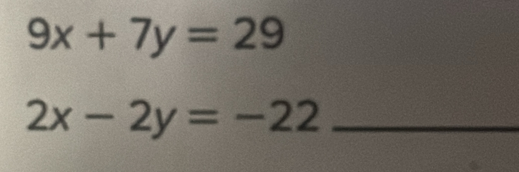 9x+7y=29
_ 2x-2y=-22