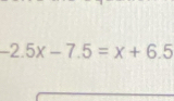 -2.5x-7.5=x+6.5